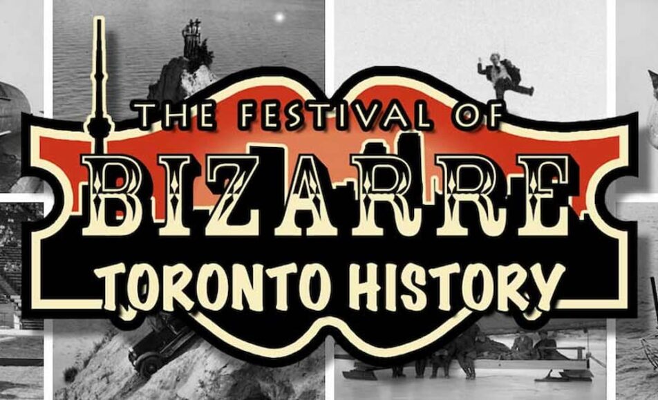 The Festival Of Bizarre Toronto History